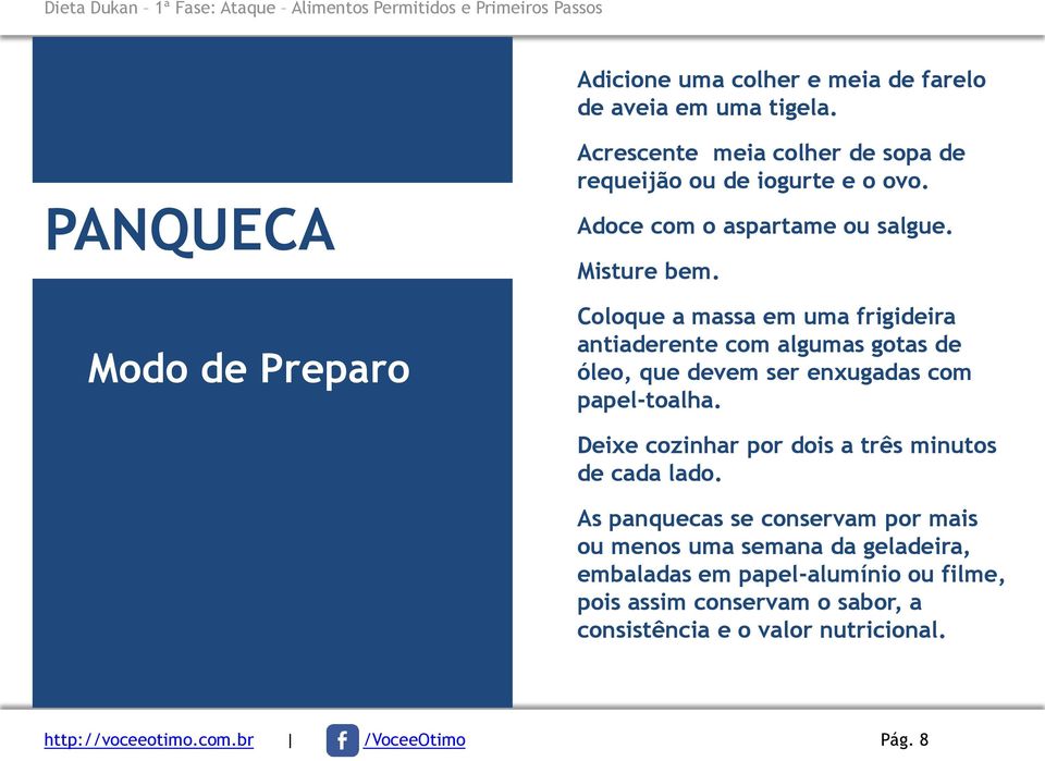 Coloque a massa em uma frigideira antiaderente com algumas gotas de óleo, que devem ser enxugadas com papel-toalha.