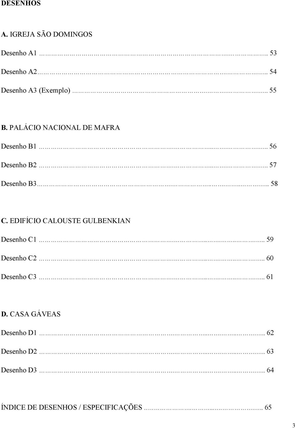 EDIFÍCIO CALOUSTE GULBENKIAN Desenho C1......... 59 Desenho C2......... 60 Desenho C3......... 61 D.