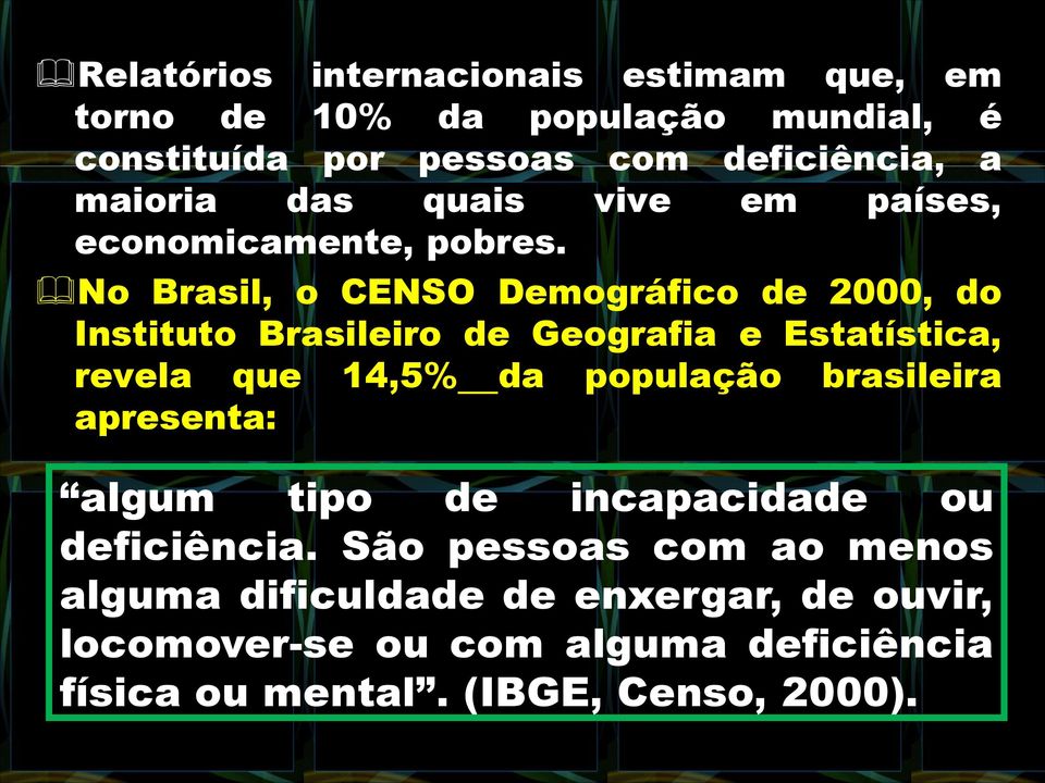 No Brasil, o CENSO Demográfico de 2000, do Instituto Brasileiro de Geografia e Estatística, revela que 14,5% da população