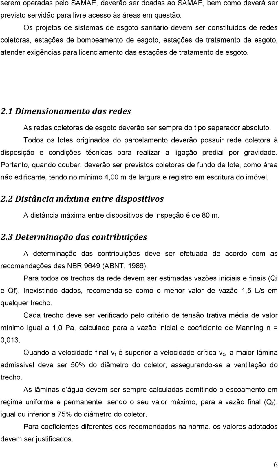 estações de tratamento de esgoto. 2.1 Dimensionamento das redes As redes coletoras de esgoto deverão ser sempre do tipo separador absoluto.