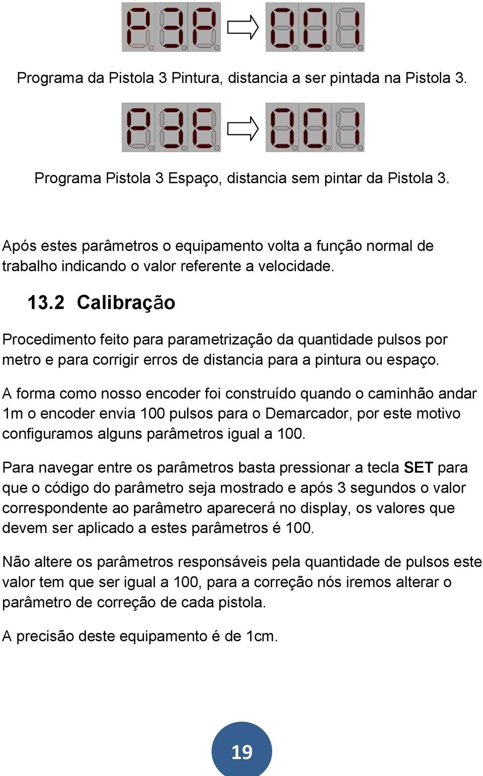 2 Calibração Procedimento feito para parametrização da quantidade pulsos por metro e para corrigir erros de distancia para a pintura ou espaço.