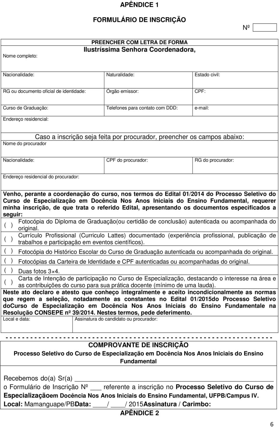 Nacionalidade: CPF do procurador: RG do procurador: Endereço residencial do procurador: Venho, perante a coordenação do curso, nos termos do Edital 01/2014 do Processo Seletivo do Curso de