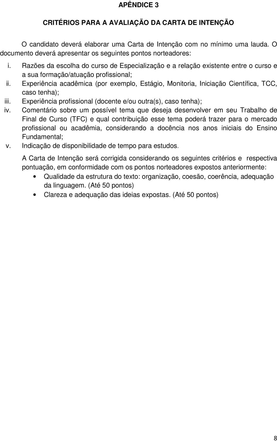 Experiência acadêmica (por exemplo, Estágio, Monitoria, Iniciação Científica, TCC, caso tenha); iii. Experiência profissional (docente e/ou outra(s), caso tenha); iv.