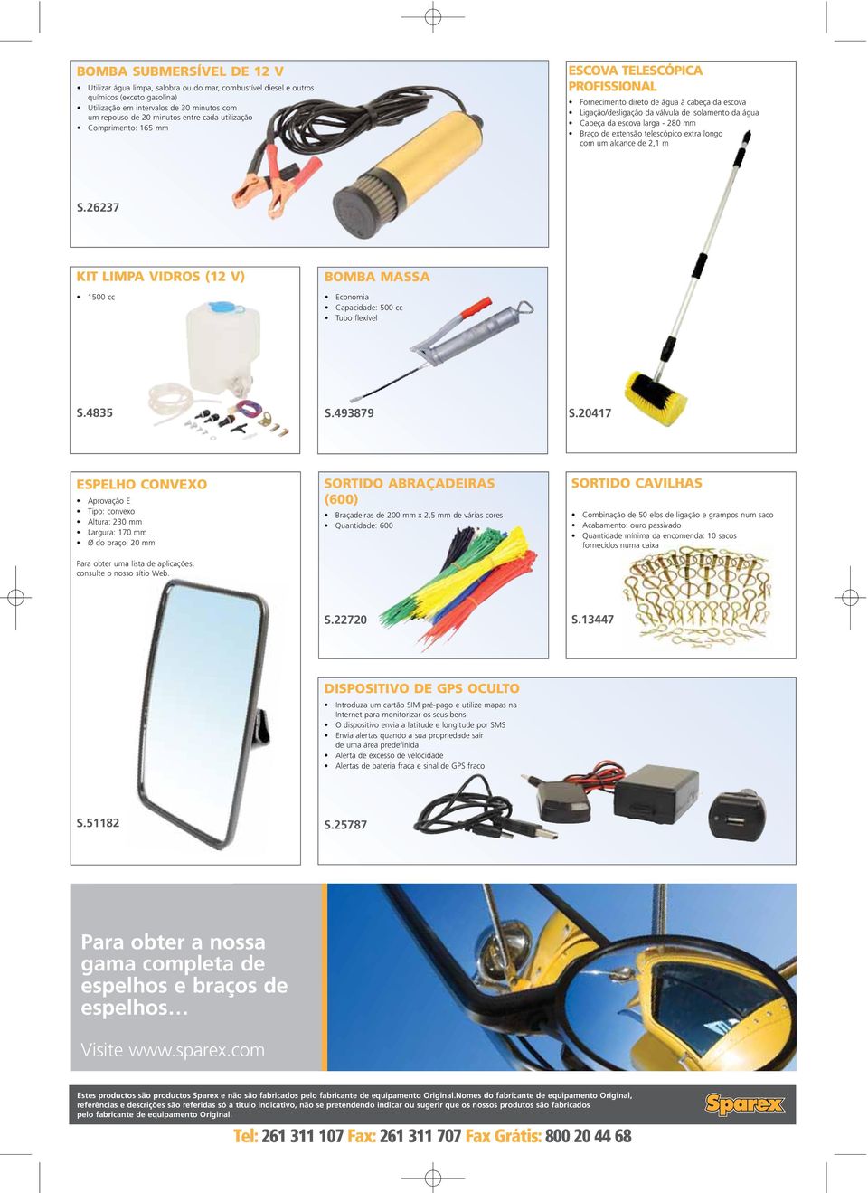 de extensão telescópico extra longo com um alcance de 2,1 m S.26237 KIT LIMPA VIDROS (12 V) 1500 cc BOMBA MASSA Economia Capacidade: 500 cc Tubo flexível S.4835 S.493879 S.