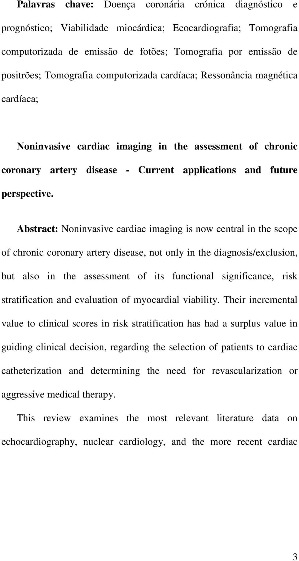 Abstract: Noninvasive cardiac imaging is now central in the scope of chronic coronary artery disease, not only in the diagnosis/exclusion, but also in the assessment of its functional significance,