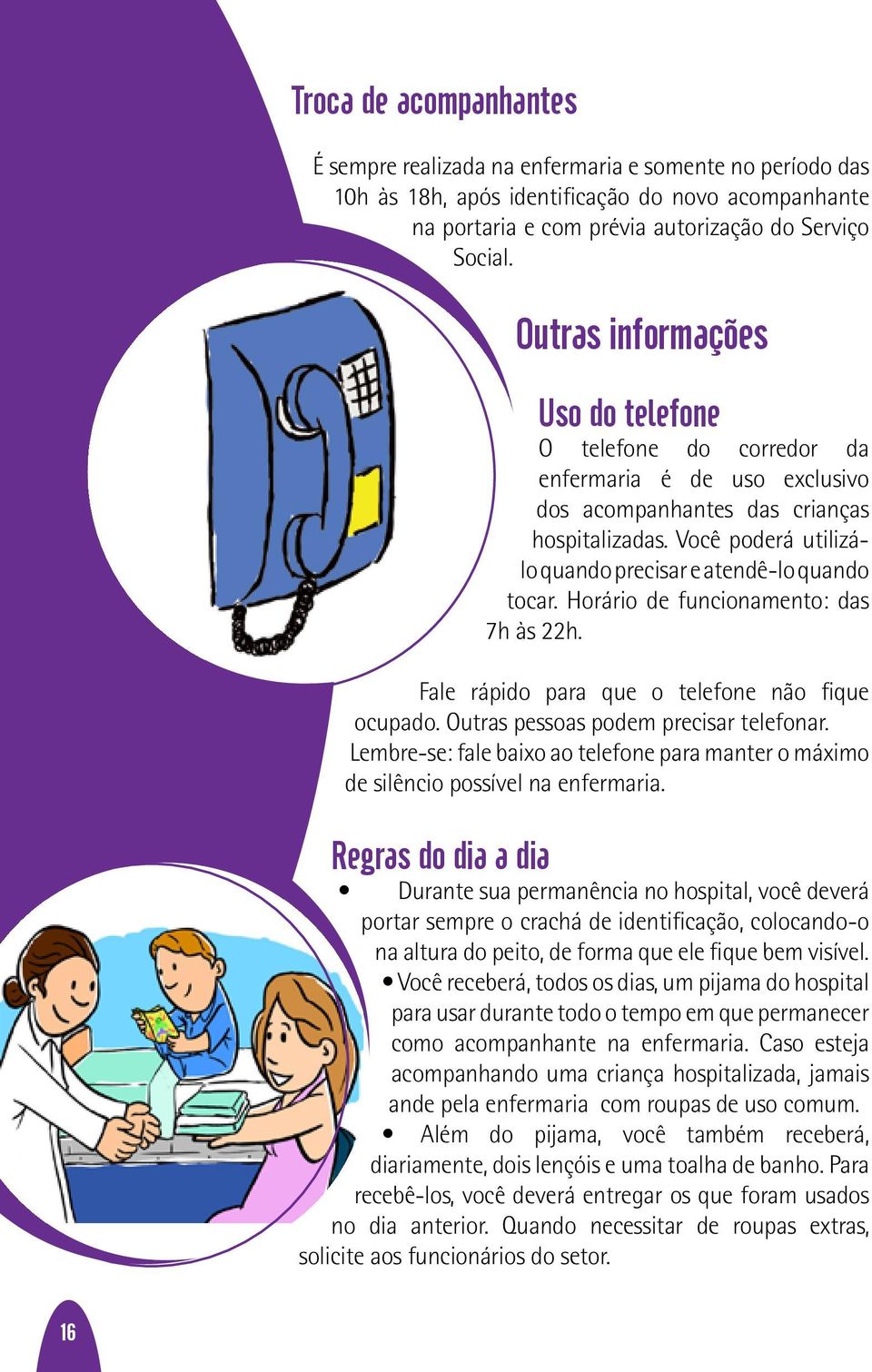 Você poderá utilizálo quando precisar e atendê-lo quando tocar. Horário de funcionamento: das 7h às 22h. Fale rápido para que o telefone não fique ocupado. Outras pessoas podem precisar telefonar.