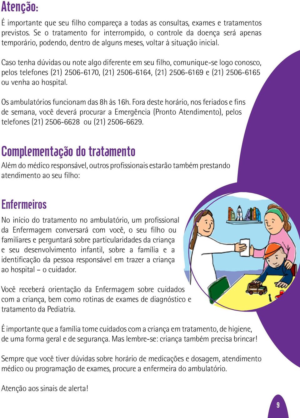 Caso tenha dúvidas ou note algo diferente em seu filho, comunique-se logo conosco, pelos telefones (21) 2506-6170, (21) 2506-6164, (21) 2506-6169 e (21) 2506-6165 ou venha ao hospital.