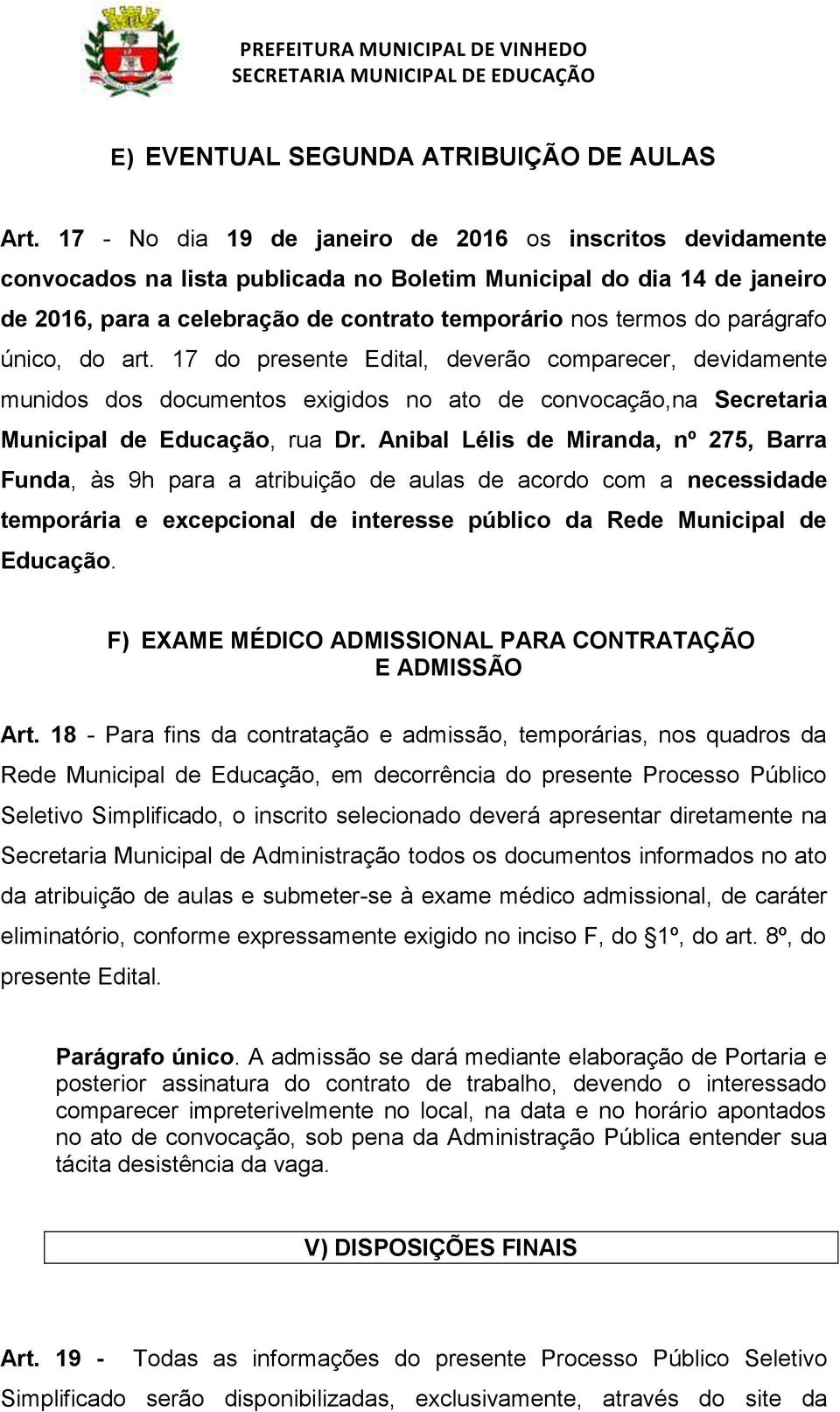 parágrafo único, do art. 17 do presente Edital, deverão comparecer, devidamente munidos dos documentos exigidos no ato de convocação,na Secretaria Municipal de, rua Dr.