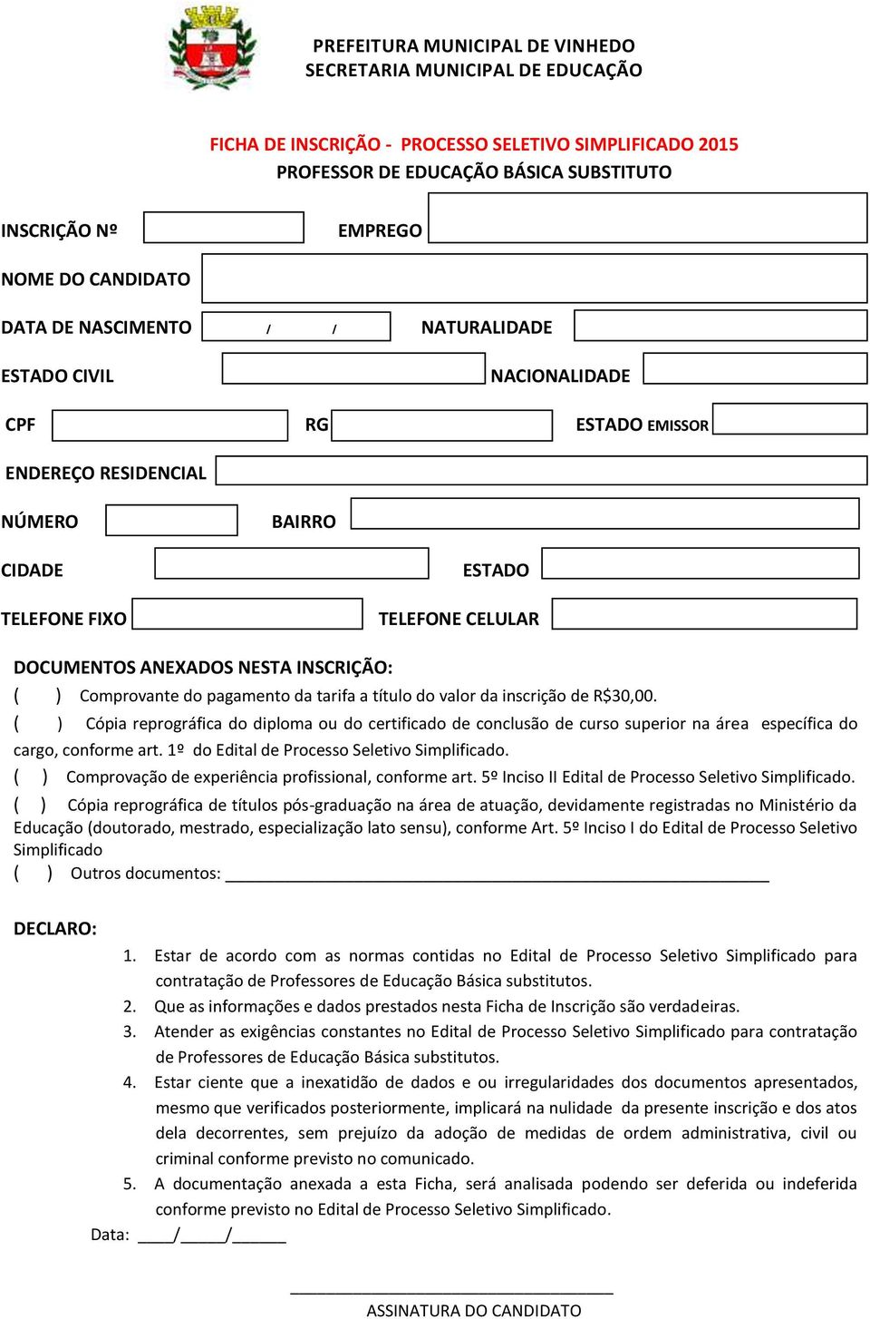 valor da inscrição de R$30,00. ( ) Cópia reprográfica do diploma ou do certificado de conclusão de curso superior na área específica do cargo, conforme art.