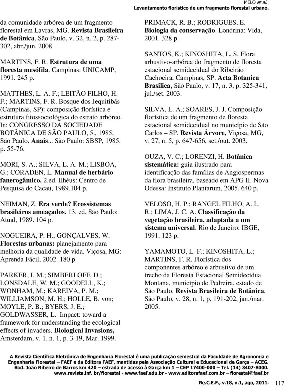 In: CONGRESSO DA SOCIEDADE BOTÂNICA DE SÃO PAULO, 5., 1985, São Paulo. Anais... São Paulo: SBSP, 1985. p. 55-76. MORI, S. A.; SILVA, L. A. M.; LISBOA, G.; CORADEN, L. Manual de herbário fanerogâmico.