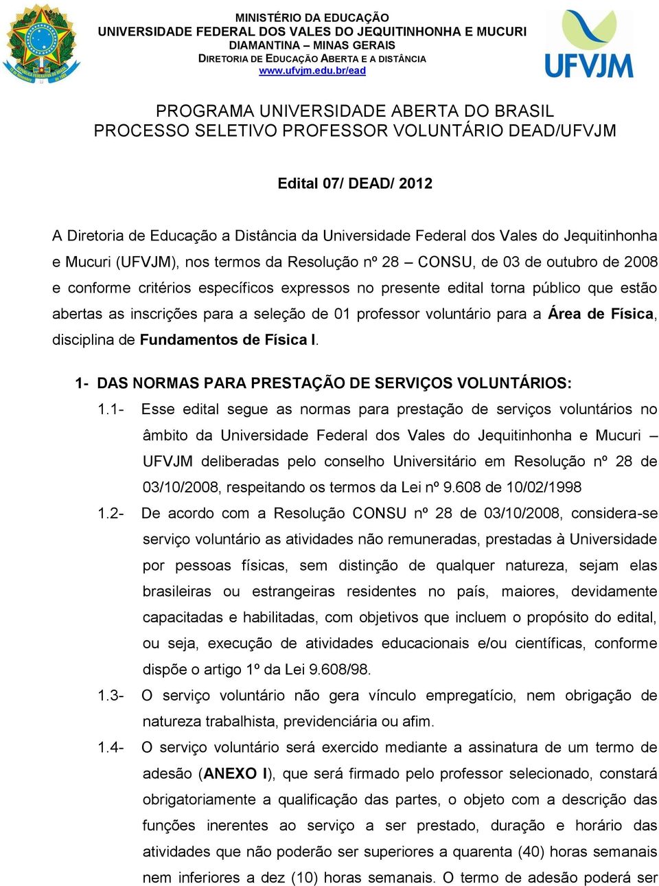 Jequitinhonha e Mucuri (UFVJM), nos termos da Resolução nº 28 CONSU, de 03 de outubro de 2008 e conforme critérios específicos expressos no presente edital torna público que estão abertas as