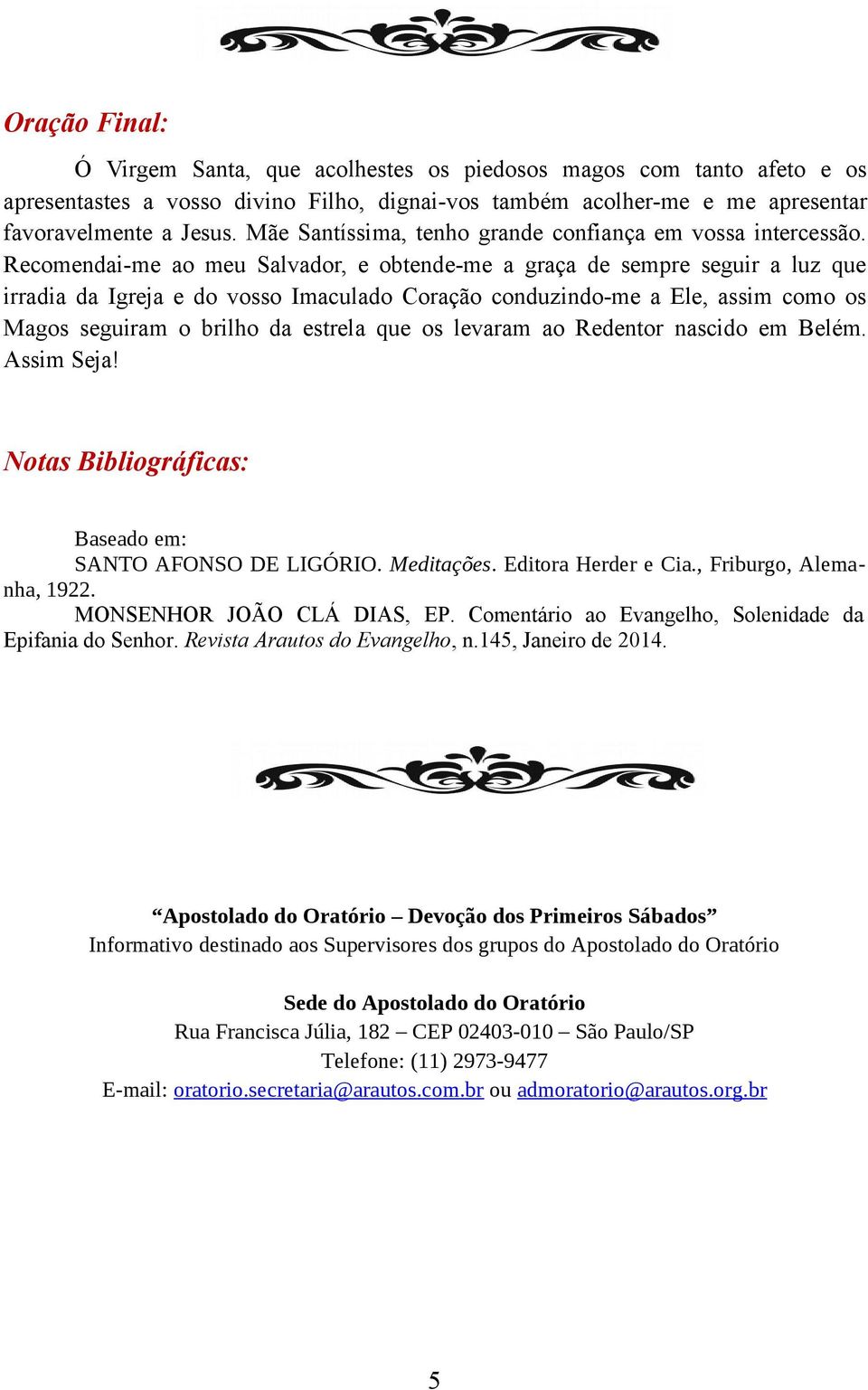 Recomendai-me ao meu Salvador, e obtende-me a graça de sempre seguir a luz que irradia da Igreja e do vosso Imaculado Coração conduzindo-me a Ele, assim como os Magos seguiram o brilho da estrela que