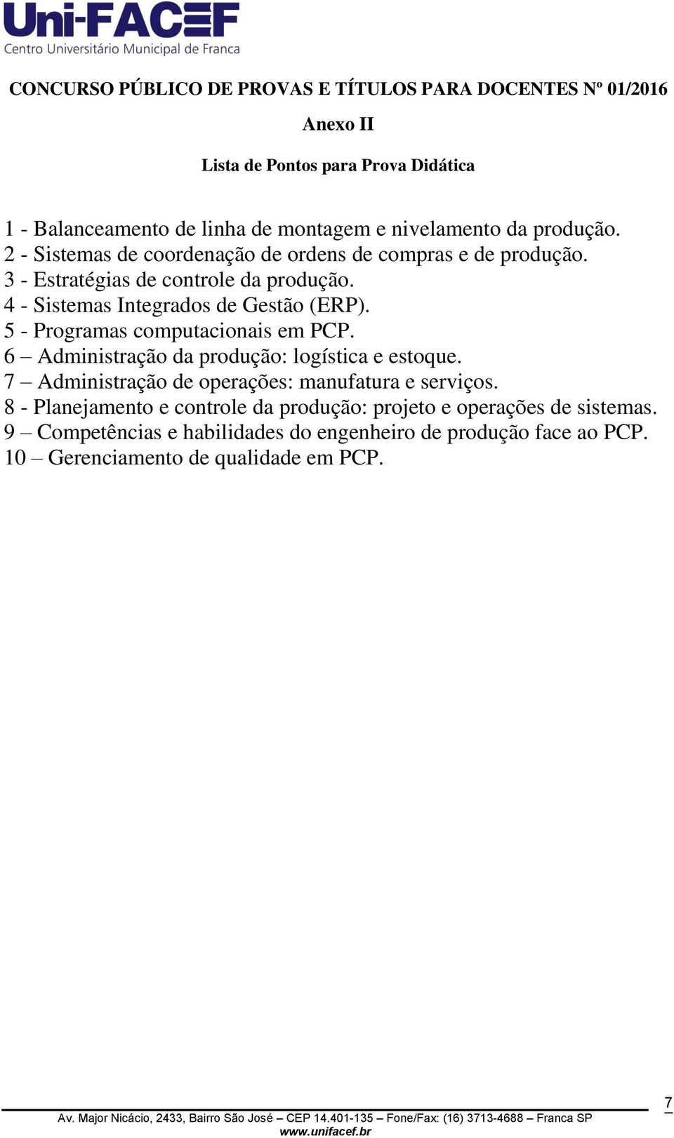 5 - Programas computacionais em PCP. 6 Administração da produção: logística e estoque. 7 Administração de operações: manufatura e serviços.