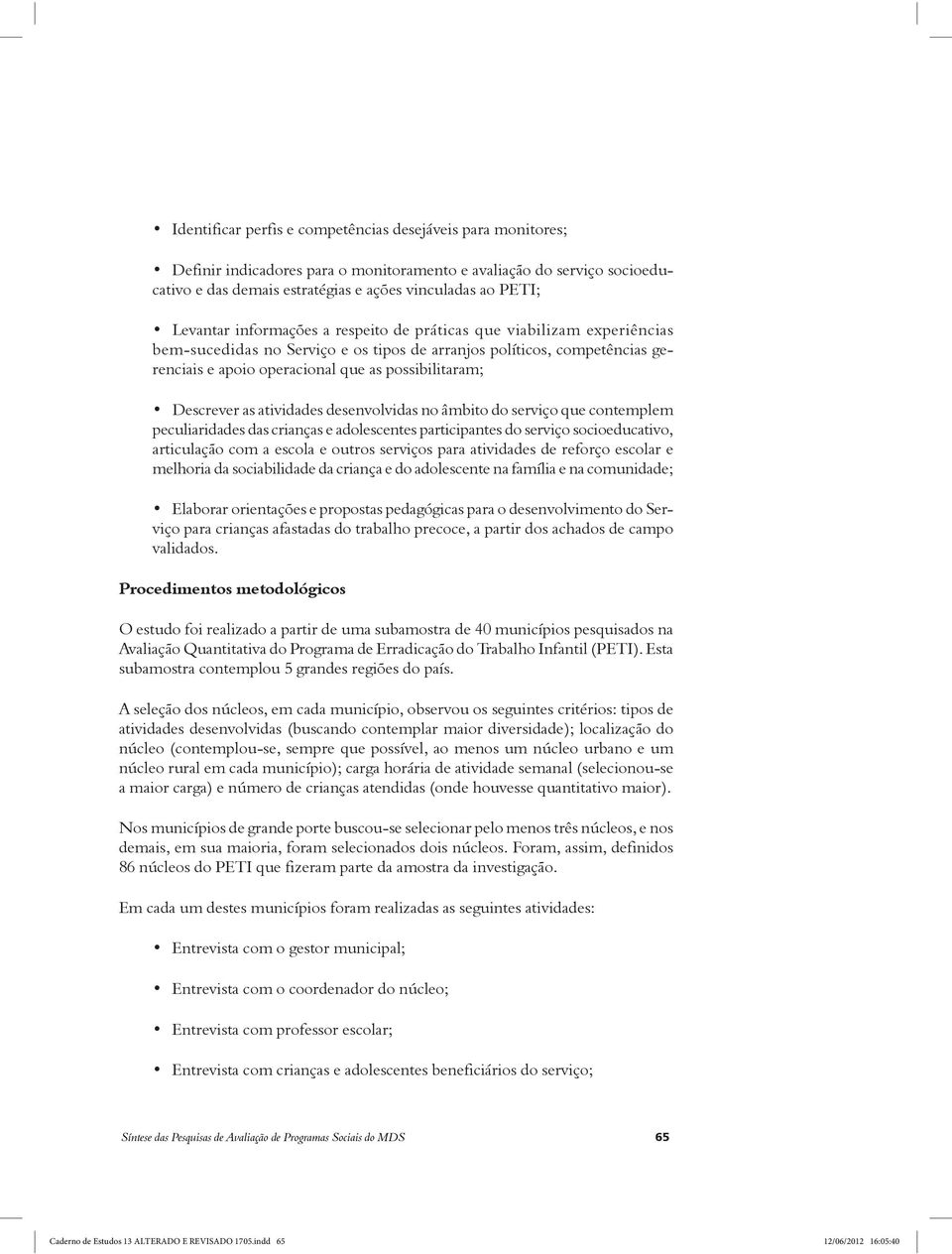 criança e do adolescente na família e na comunidade; viço para crianças afastadas do trabalho precoce, a partir dos achados de campo validados.