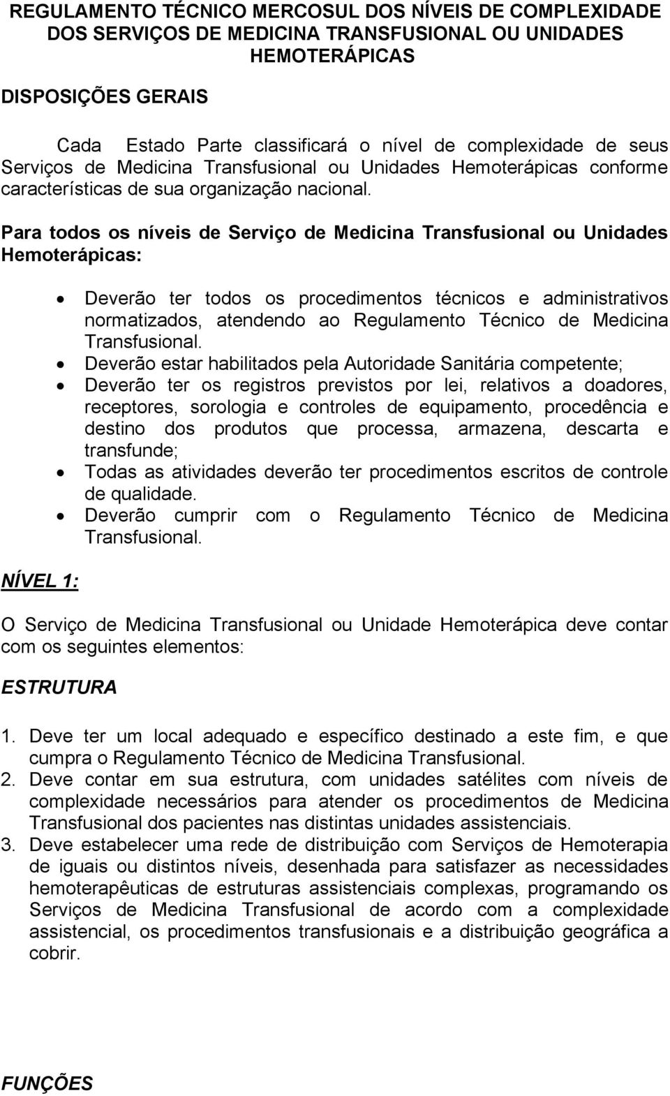 Para todos os níveis de Serviço de Medicina Transfusional ou Unidades Hemoterápicas: Deverão ter todos os procedimentos técnicos e administrativos normatizados, atendendo ao Regulamento Técnico de