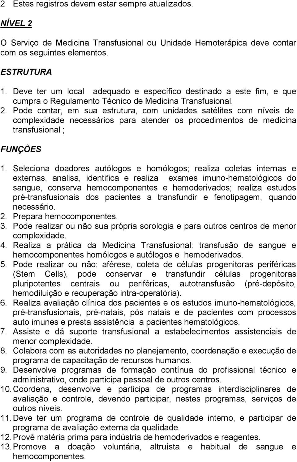 Pode contar, em sua estrutura, com unidades satélites com níveis de complexidade necessários para atender os procedimentos de medicina transfusional ; 1.