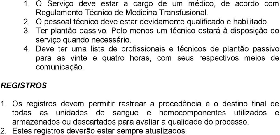 Pelo menos um técnico estará à disposição do serviço quando necessário. 4.