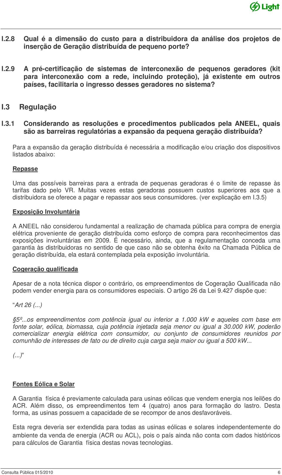 Regulação I.3.1 Considerando as resoluções e procedimentos publicados pela ANEEL, quais são as barreiras regulatórias a expansão da pequena geração distribuída?