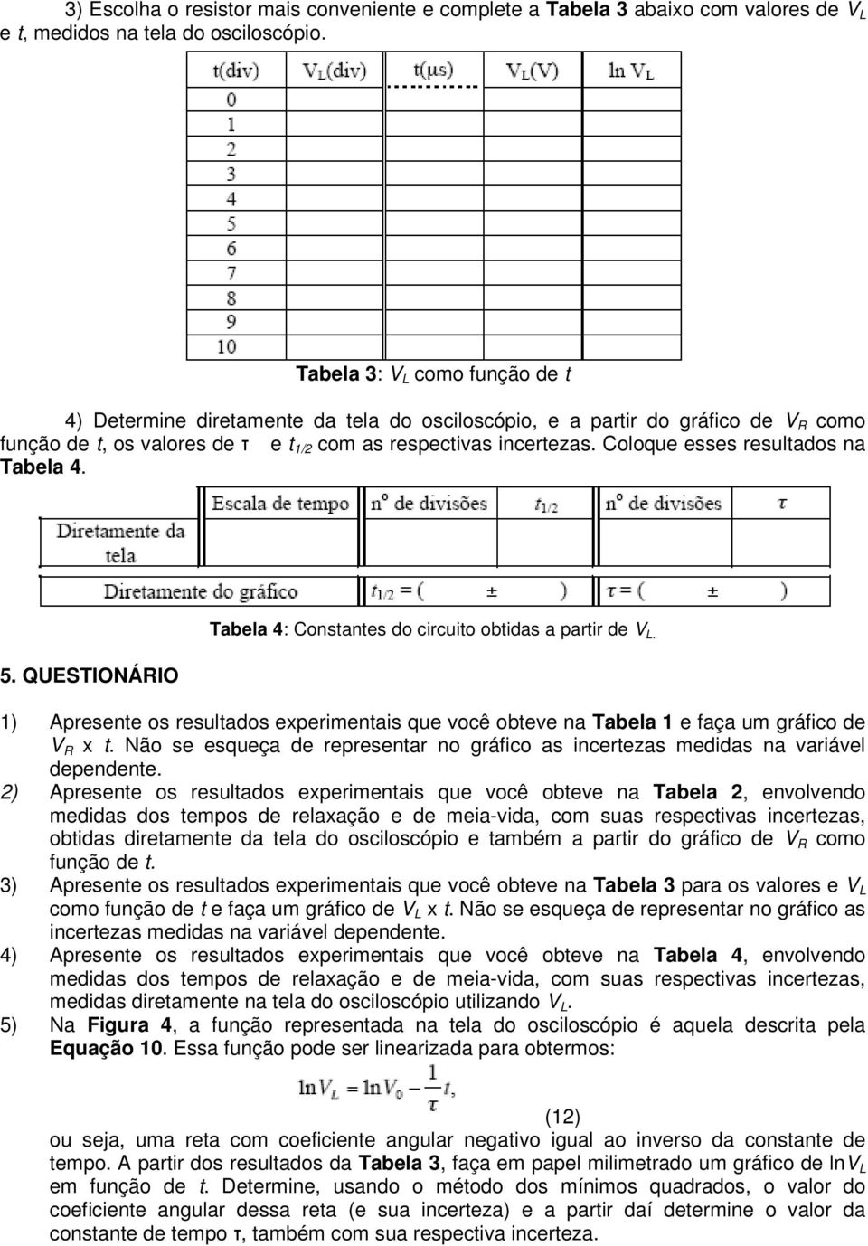 Coloque esses resultados na Tabela 4. 5. QUESTIONÁRIO Tabela 4: Constantes do circuito obtidas a partir de V L.