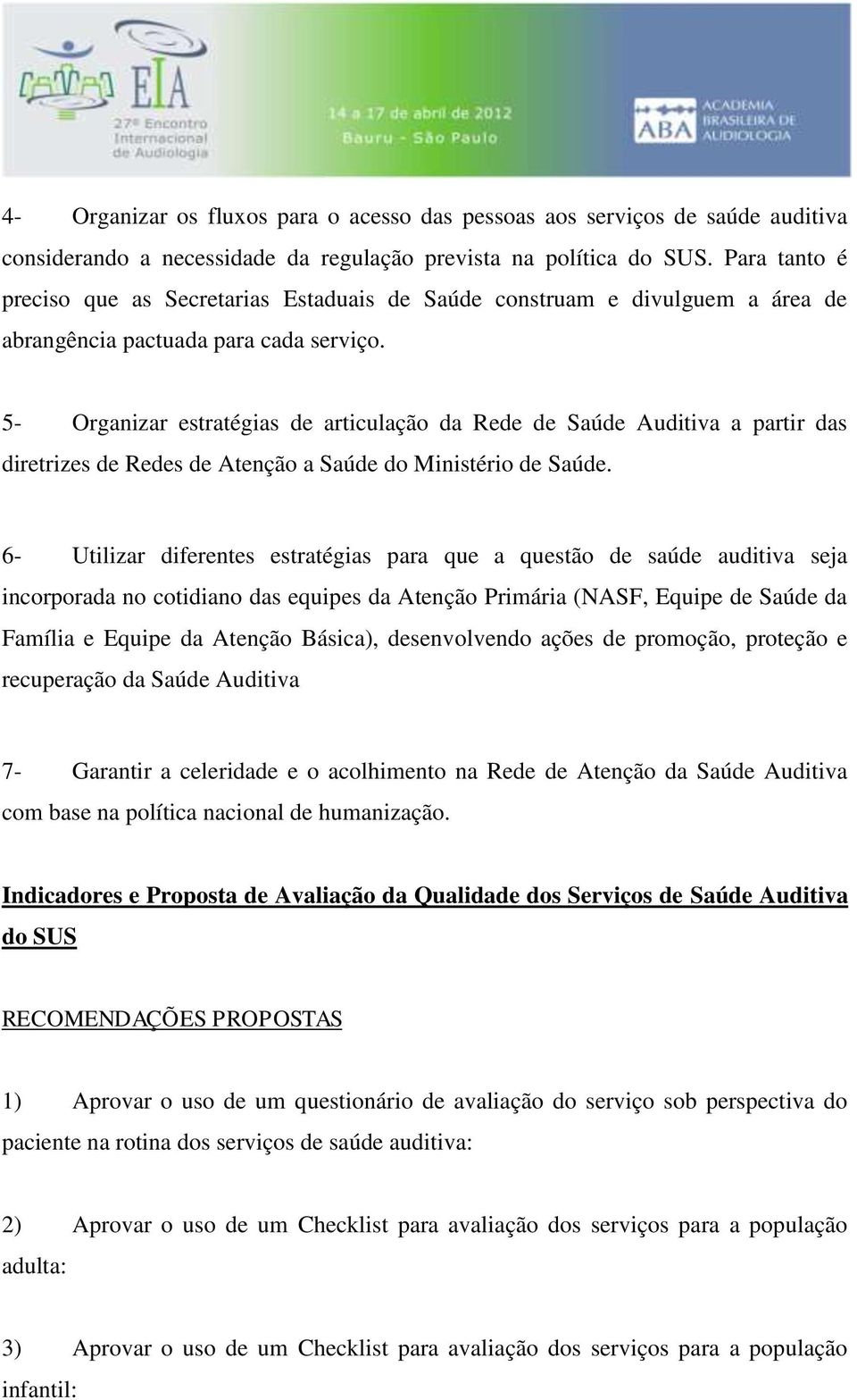 5- Organizar estratégias de articulação da Rede de Saúde Auditiva a partir das diretrizes de Redes de Atenção a Saúde do Ministério de Saúde.