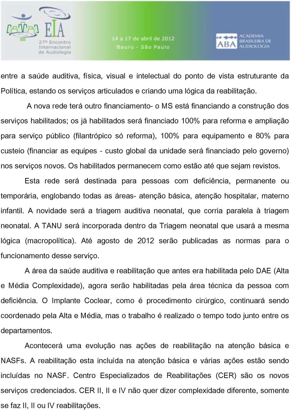 só reforma), 100% para equipamento e 80% para custeio (financiar as equipes - custo global da unidade será financiado pelo governo) nos serviços novos.