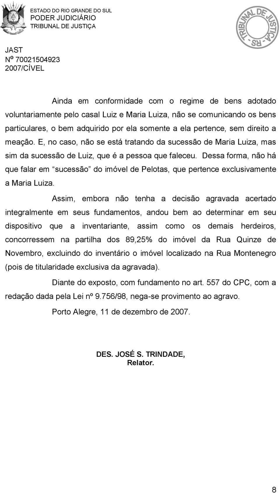 Dessa forma, não há que falar em sucessão do imóvel de Pelotas, que pertence exclusivamente a Maria Luiza.