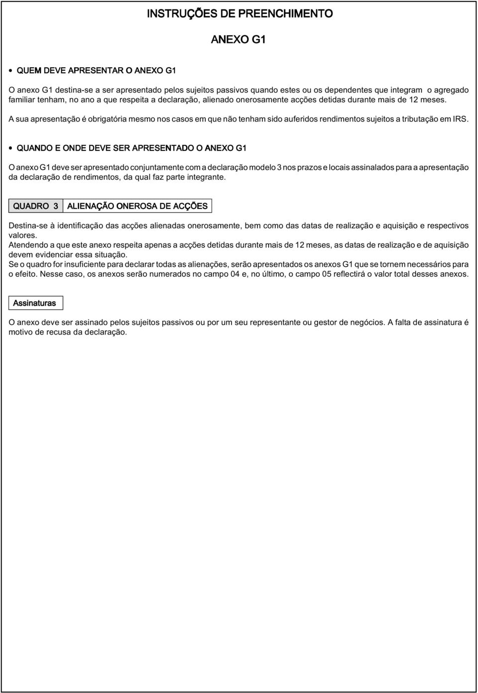 QUANDO E ONDE DEVE SER APRESENTADO O ANEXO G1 O anexo G1 deve ser apresentado conjuntamente com a declaração modelo 3 nos prazos e locais assinalados para a apresentação da declaração de rendimentos,