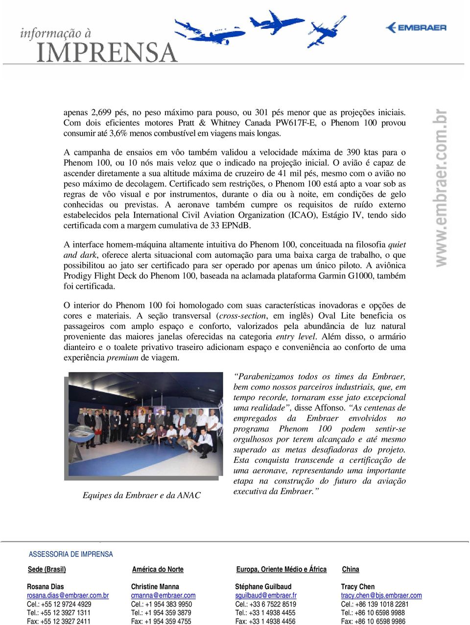 A campanha de ensaios em vôo também validou a velocidade máxima de 390 ktas para o Phenom 100, ou 10 nós mais veloz que o indicado na projeção inicial.