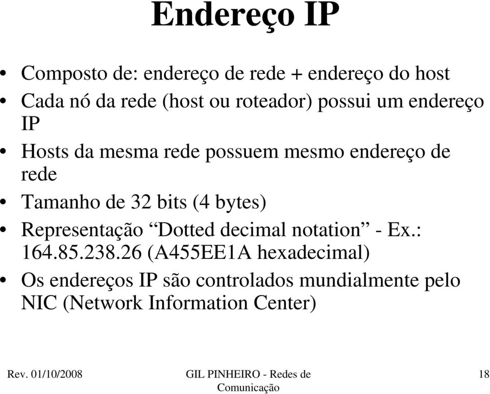 de 32 bits (4 bytes) Representação Dotted decimal notation - Ex.: 164.85.238.