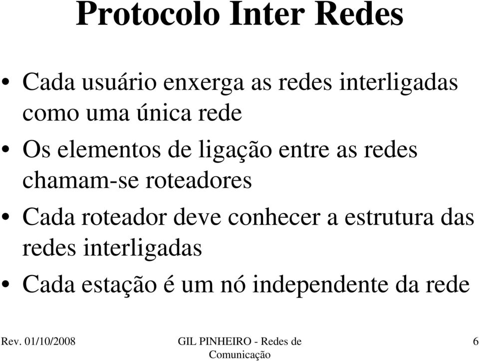 as redes chamam-se roteadores Cada roteador deve conhecer a