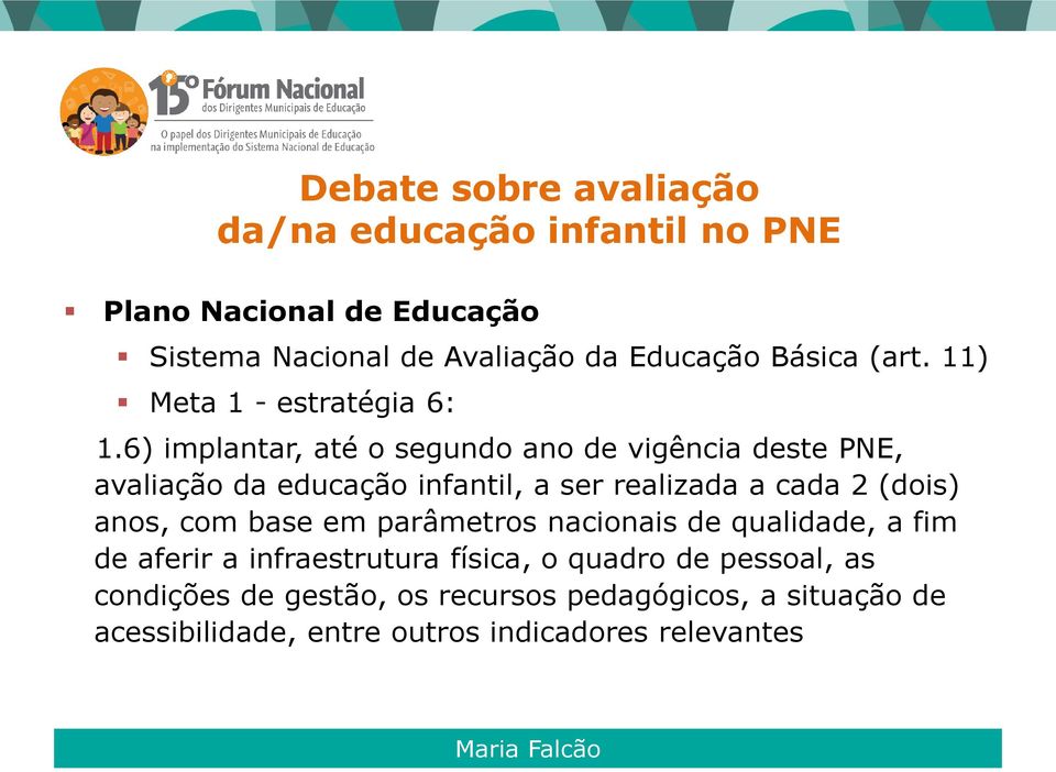 6) implantar, até o segundo ano de vigência deste PNE, avaliação da educação infantil, a ser realizada a cada 2 (dois) anos, com