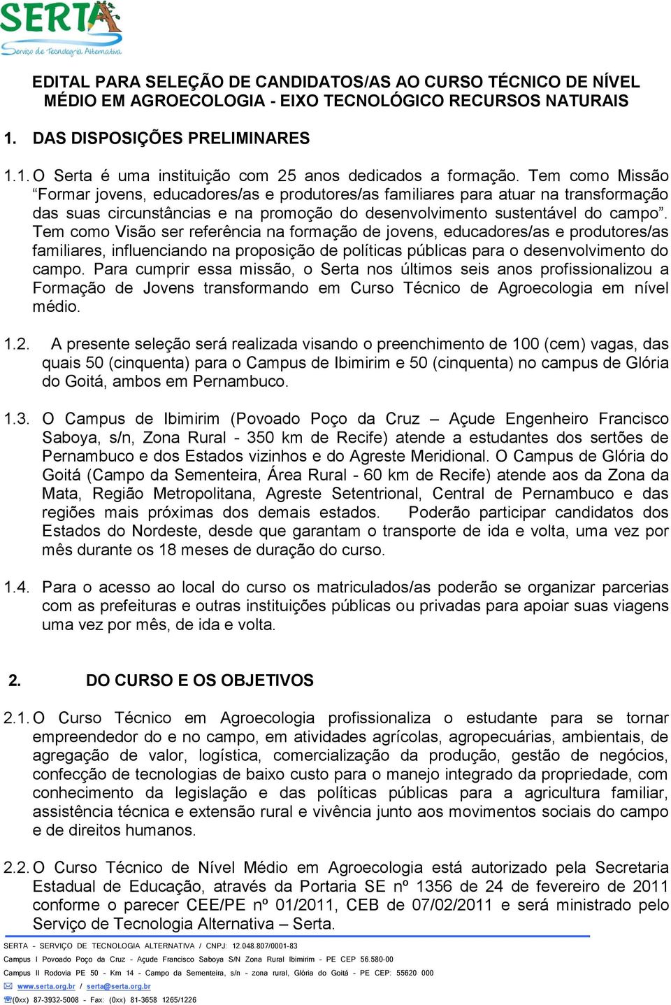 Tem como Visão ser referência na formação de jovens, educadores/as e produtores/as familiares, influenciando na proposição de políticas públicas para o desenvolvimento do campo.