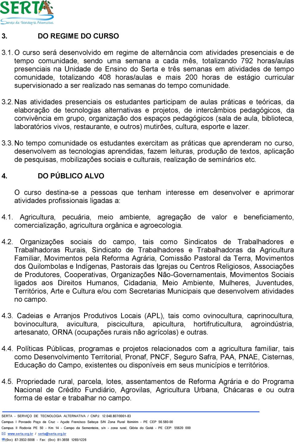 e três semanas em atividades de tempo comunidade, totalizando 408 horas/aulas e mais 20