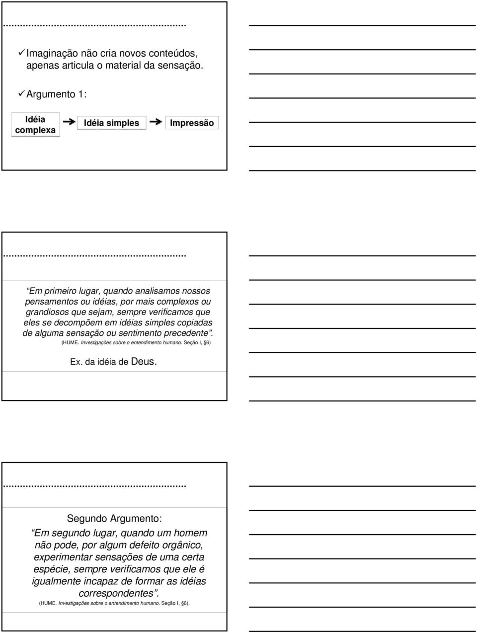 verificamos que eles se decompõem em idéias simples copiadas de alguma sensação ou sentimento precedente. (HUME. Investigações sobre o entendimento humano. Seção I, 6) Ex.