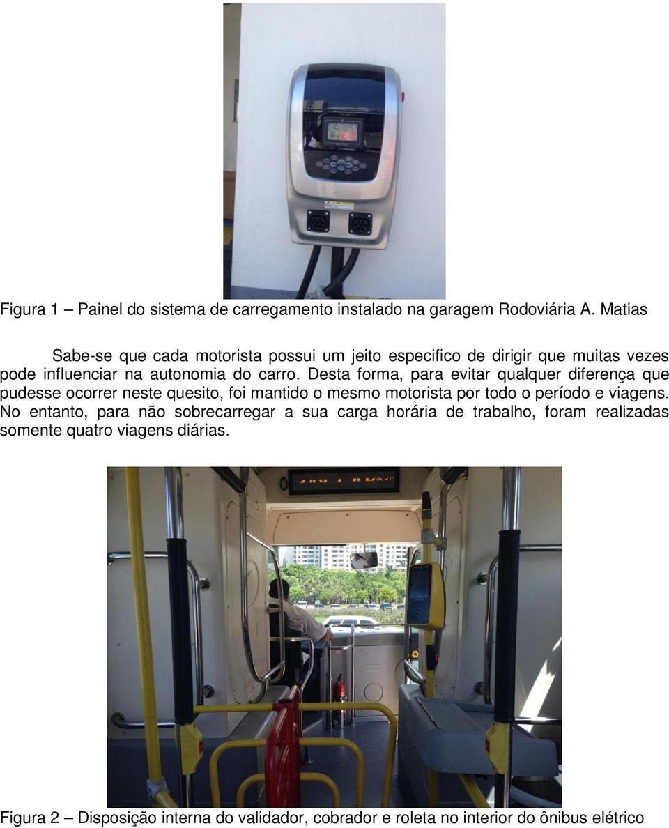 Desta forma, para evitar qualquer diferença que pudesse ocorrer neste quesito, foi mantido o mesmo motorista por todo o período e viagens.