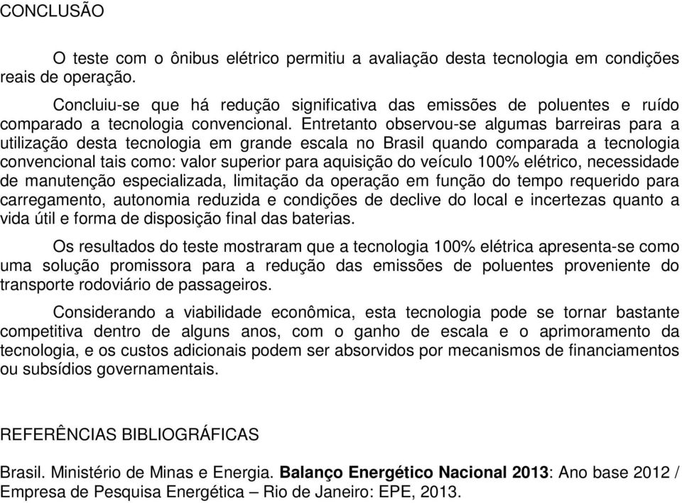 Entretanto observou-se algumas barreiras para a utilização desta tecnologia em grande escala no Brasil quando comparada a tecnologia convencional tais como: valor superior para aquisição do veículo