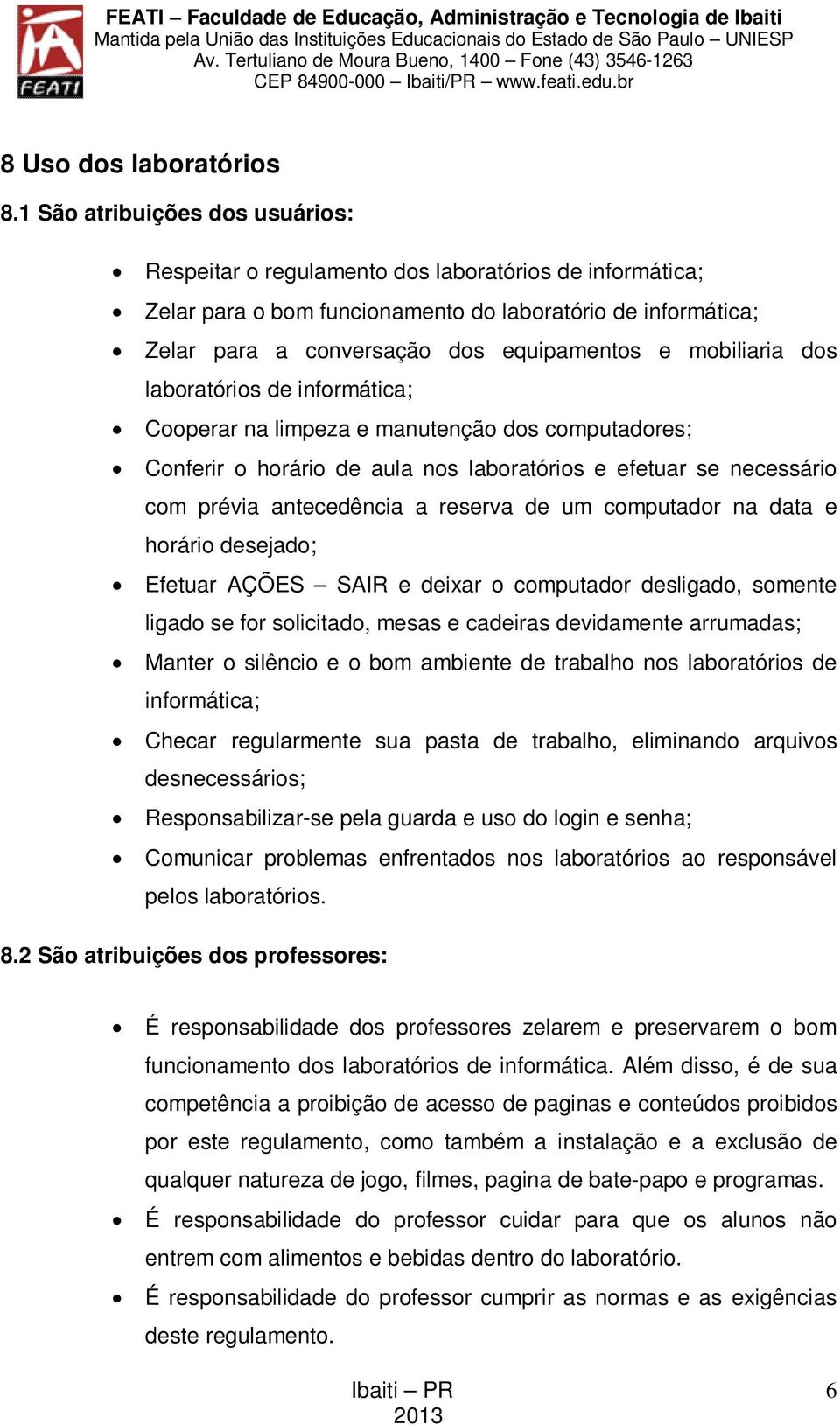 mobiliaria dos laboratórios de informática; Cooperar na limpeza e manutenção dos computadores; Conferir o horário de aula nos laboratórios e efetuar se necessário com prévia antecedência a reserva de