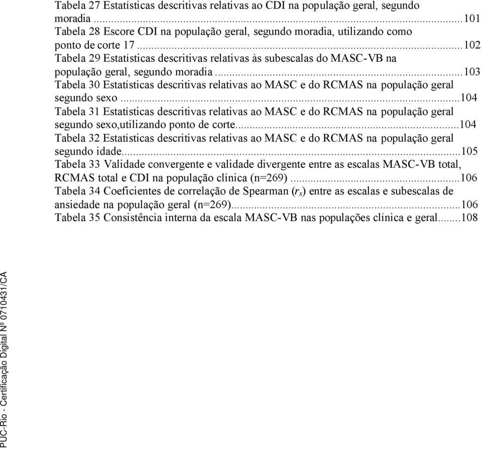 ..103 Tabela 30 Estatísticas descritivas relativas ao MASC e do RCMAS na população geral segundo sexo.