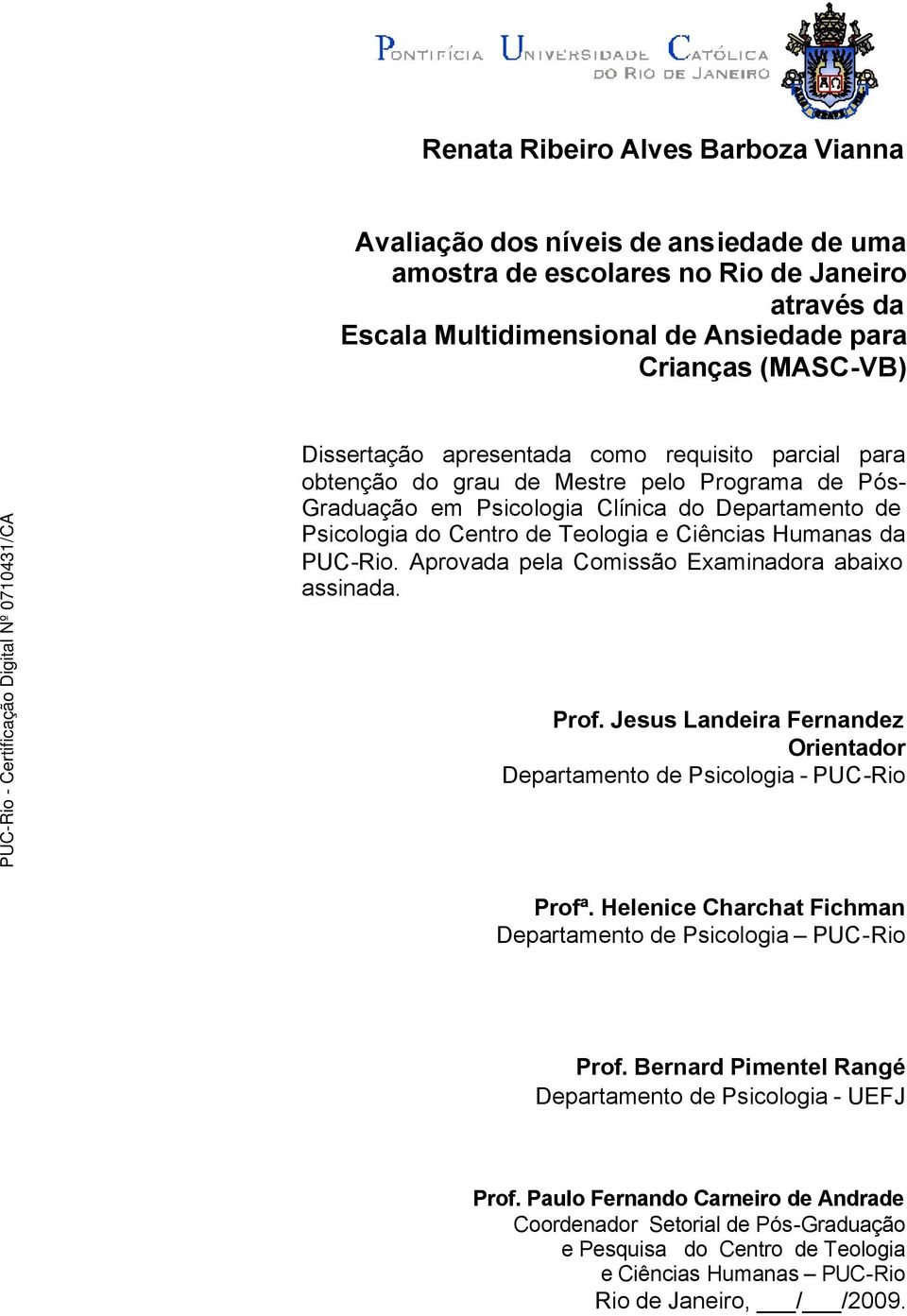 PUC-Rio. Aprovada pela Comissão Examinadora abaixo assinada. Prof. Jesus Landeira Fernandez Orientador Departamento de Psicologia - PUC-Rio Profª.