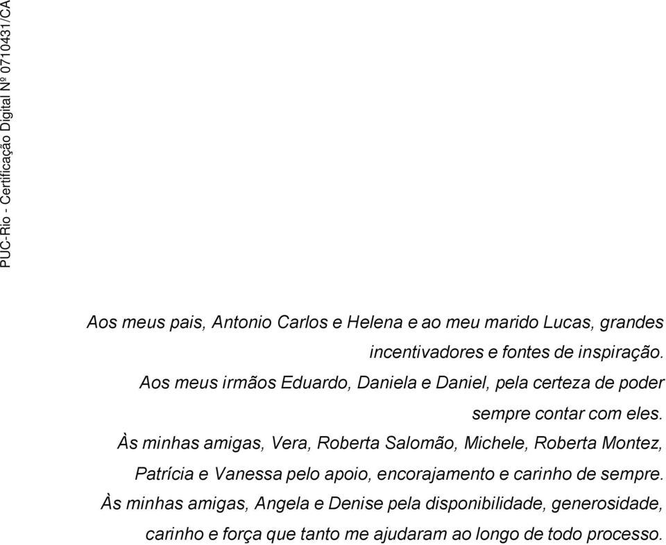 Às minhas amigas, Vera, Roberta Salomão, Michele, Roberta Montez, Patrícia e Vanessa pelo apoio, encorajamento e