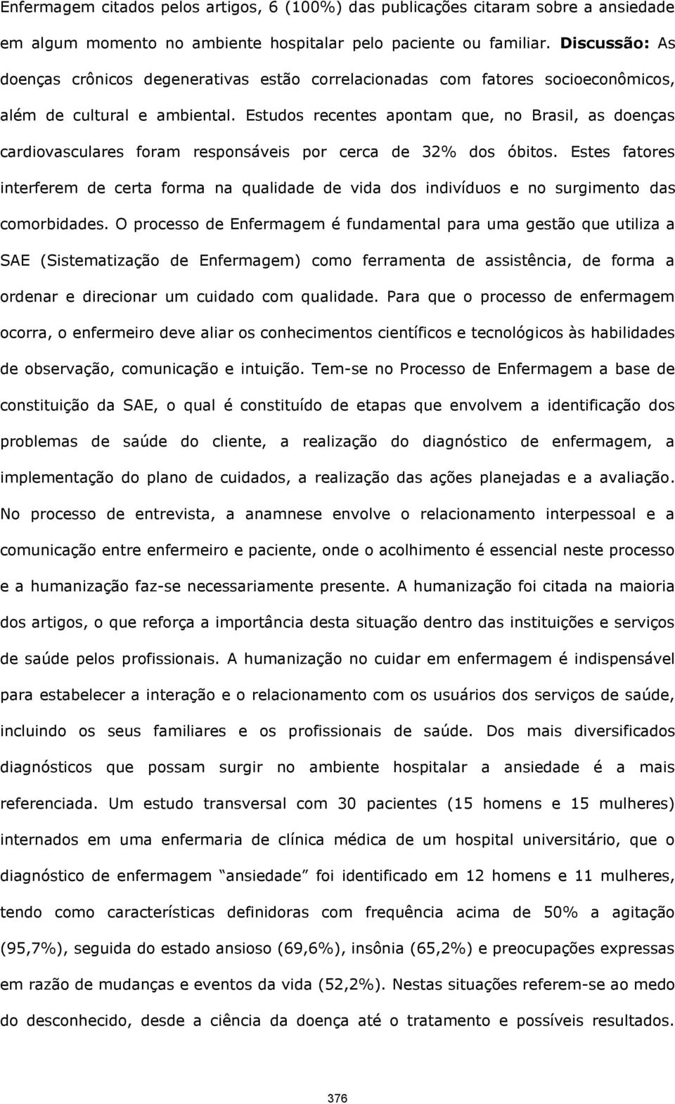 Estudos recentes apontam que, no Brasil, as doenças cardiovasculares foram responsáveis por cerca de 32% dos óbitos.