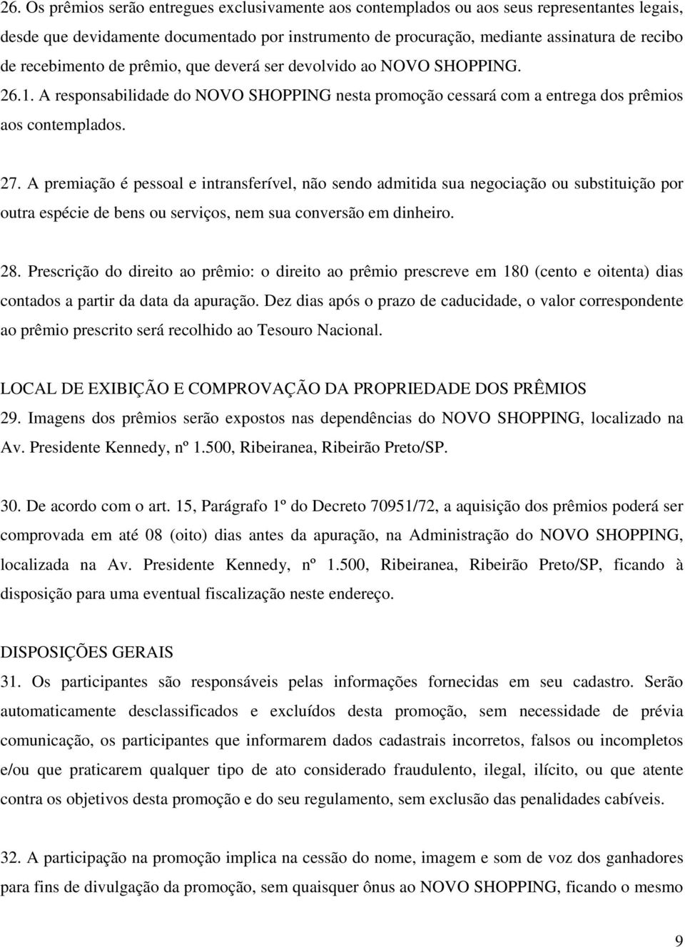 A premiação é pessoal e intransferível, não sendo admitida sua negociação ou substituição por outra espécie de bens ou serviços, nem sua conversão em dinheiro. 28.