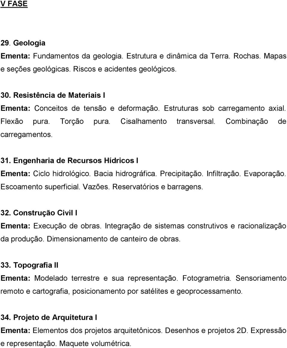 Engenharia de Recursos Hídricos I Ementa: Ciclo hidrológico. Bacia hidrográfica. Precipitação. Infiltração. Evaporação. Escoamento superficial. Vazões. Reservatórios e barragens. 32.