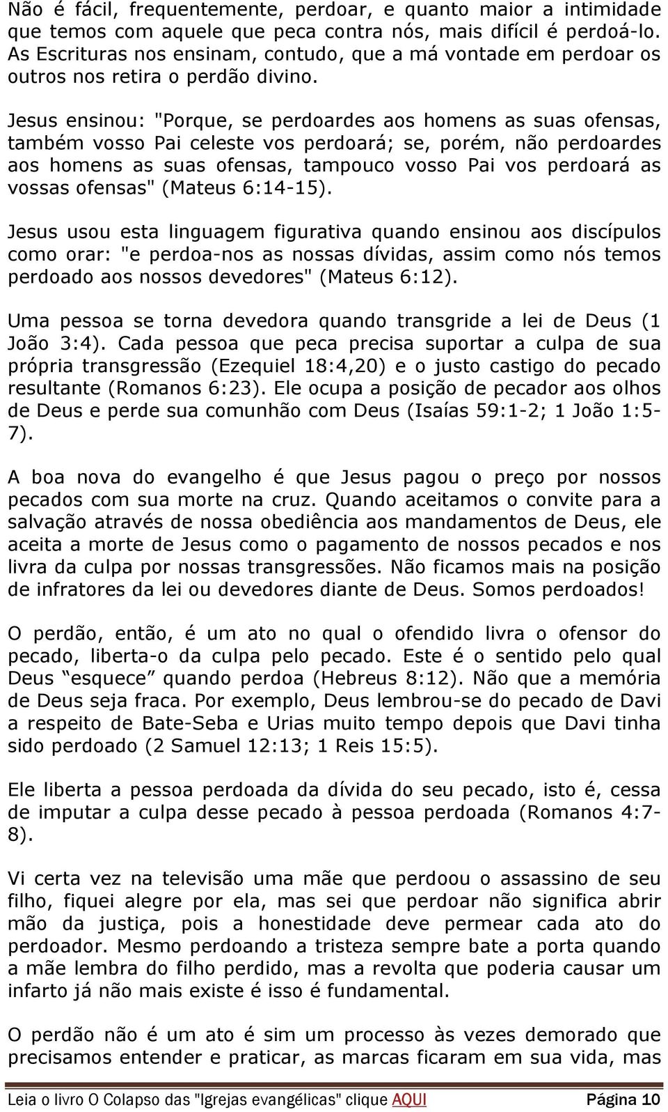 Jesus ensinou: "Porque, se perdoardes aos homens as suas ofensas, também vosso Pai celeste vos perdoará; se, porém, não perdoardes aos homens as suas ofensas, tampouco vosso Pai vos perdoará as