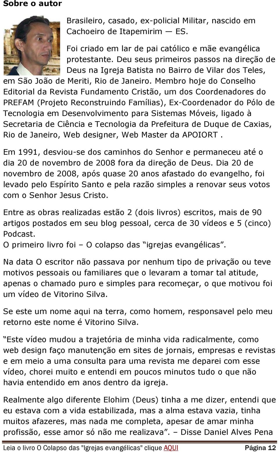 Membro hoje do Conselho Editorial da Revista Fundamento Cristão, um dos Coordenadores do PREFAM (Projeto Reconstruindo Famílias), Ex-Coordenador do Pólo de Tecnologia em Desenvolvimento para Sistemas