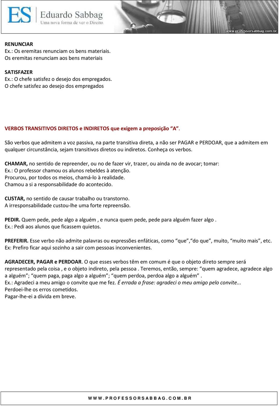 São verbos que admitem a voz passiva, na parte transitiva direta, a não ser PAGAR e PERDOAR, que a admitem em qualquer circunstância, sejam transitivos diretos ou indiretos. Conheça os verbos.