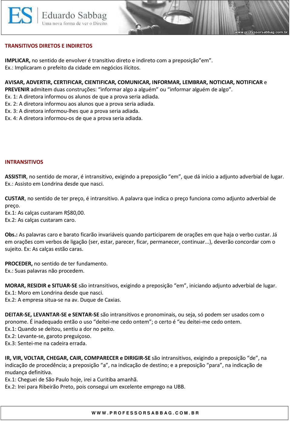 1: A diretora informou os alunos de que a prova seria adiada. Ex. 2: A diretora informou aos alunos que a prova seria adiada. Ex. 3: A diretora informou-lhes que a prova seria adiada. Ex. 4: A diretora informou-os de que a prova seria adiada.