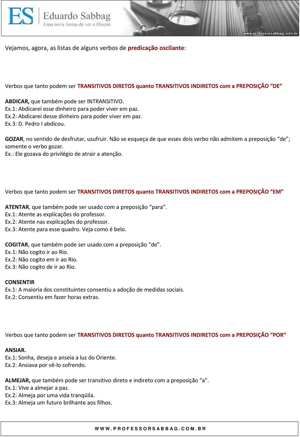 Não se esqueça de que esses dois verbo não admitem a preposição de ; somente o verbo gozar. Ex.: Ele gozava do privilégio de atrair a atenção.