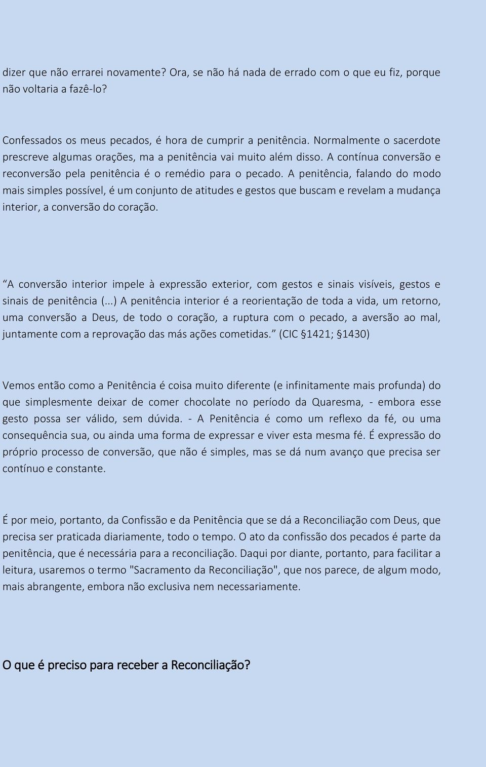 A penitência, falando do modo mais simples possível, é um conjunto de atitudes e gestos que buscam e revelam a mudança interior, a conversão do coração.