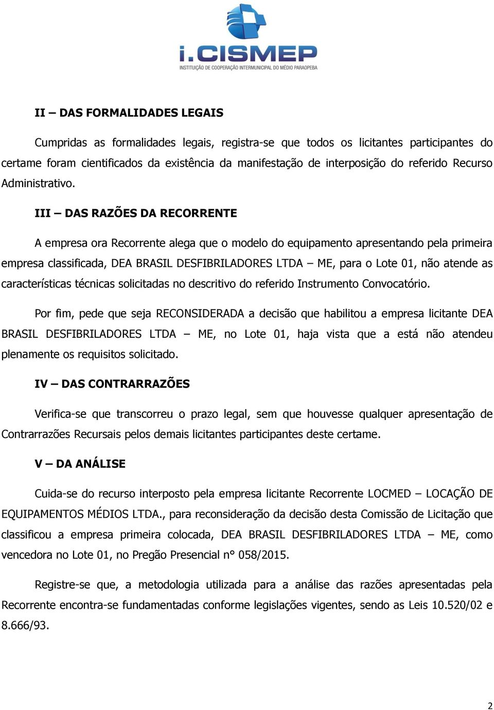 III DAS RAZÕES DA RECORRENTE A empresa ora Recorrente alega que o modelo do equipamento apresentando pela primeira empresa classificada, DEA BRASIL DESFIBRILADORES LTDA ME, para o Lote 01, não atende